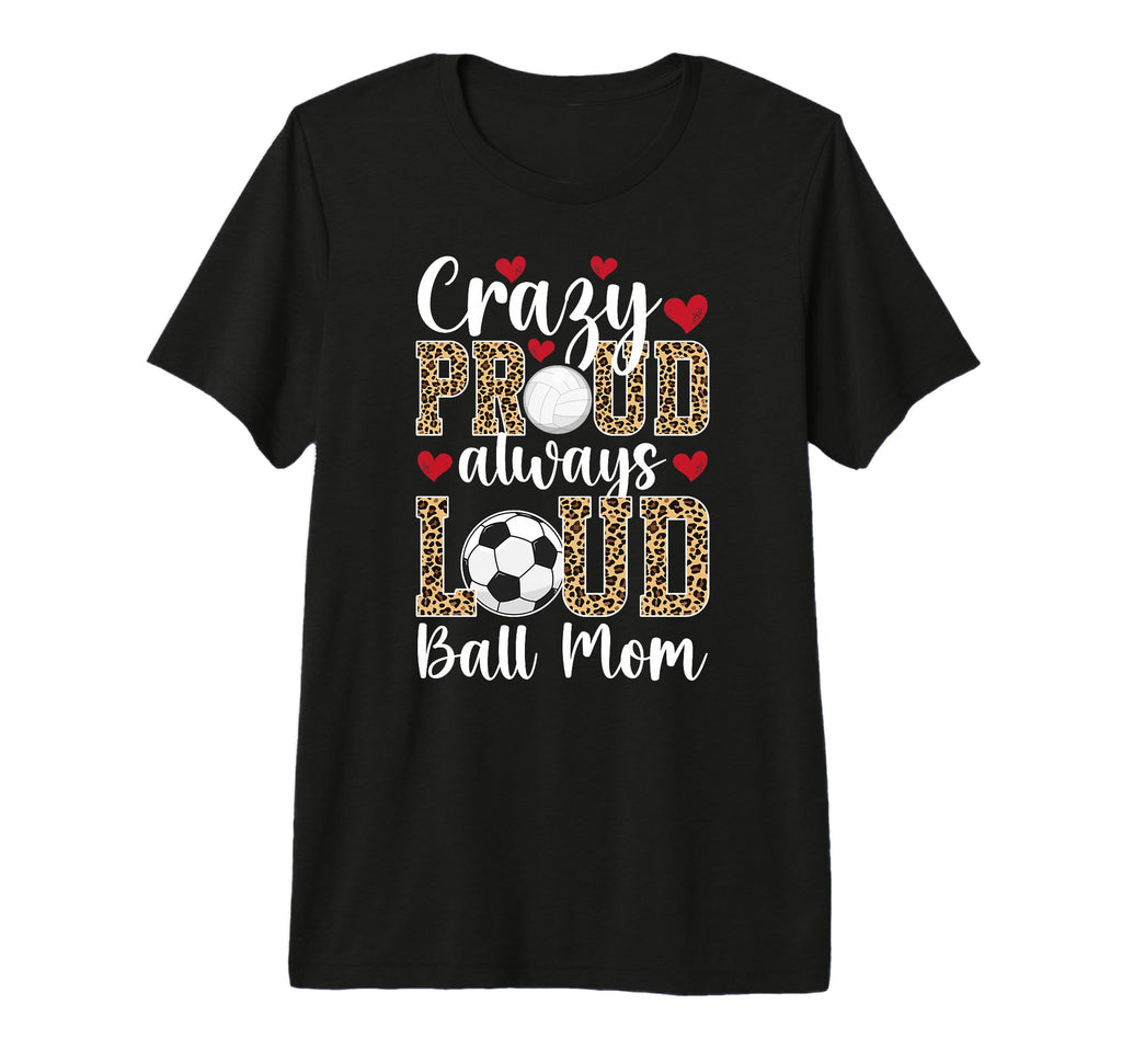 Crazy Proud Always Loud Ball Mom T-Shirt - Casual Everyday Wear for Adults - T-Shirt, Sweatshirt, Hoodie