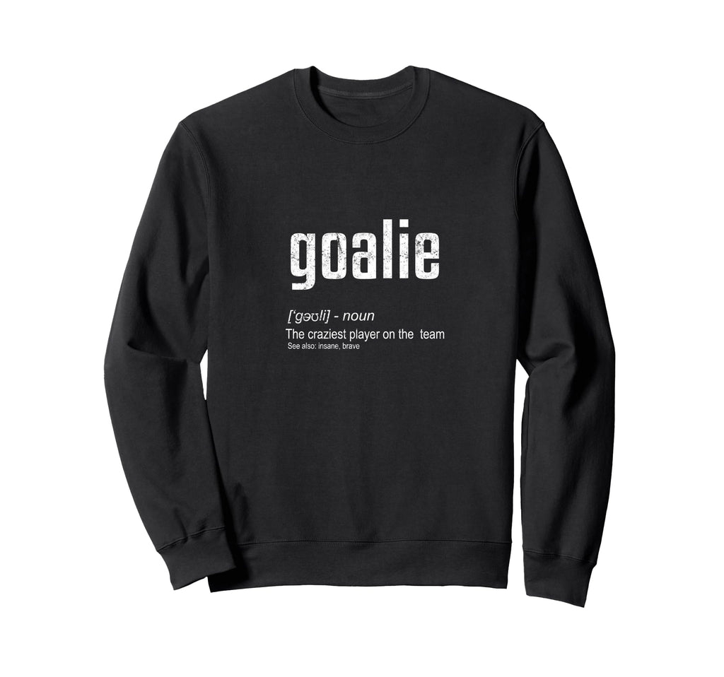 Goalie Definition Funny Sweatshirt - Fun Novelty Design for Adults - T-Shirt, Sweatshirt, Hoodie