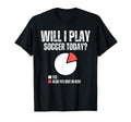 Will I Play Soccer Today Funny Soccer T-Shirt - Streetwear Style Unisex - T-Shirt, Sweatshirt, Hoodie