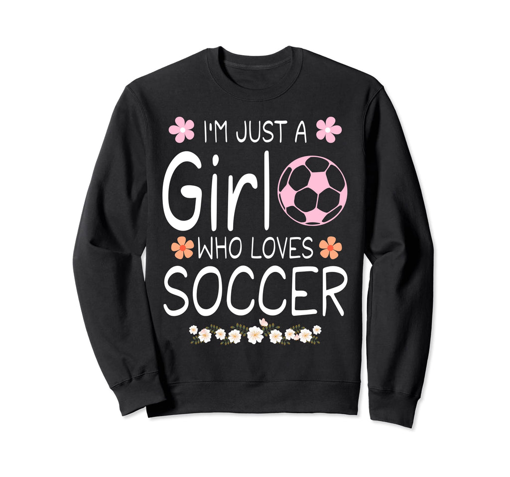 Im Just Who Loves Soccer Sweatshirt - Unique Graphic Unisex - T-Shirt, Sweatshirt, Hoodie