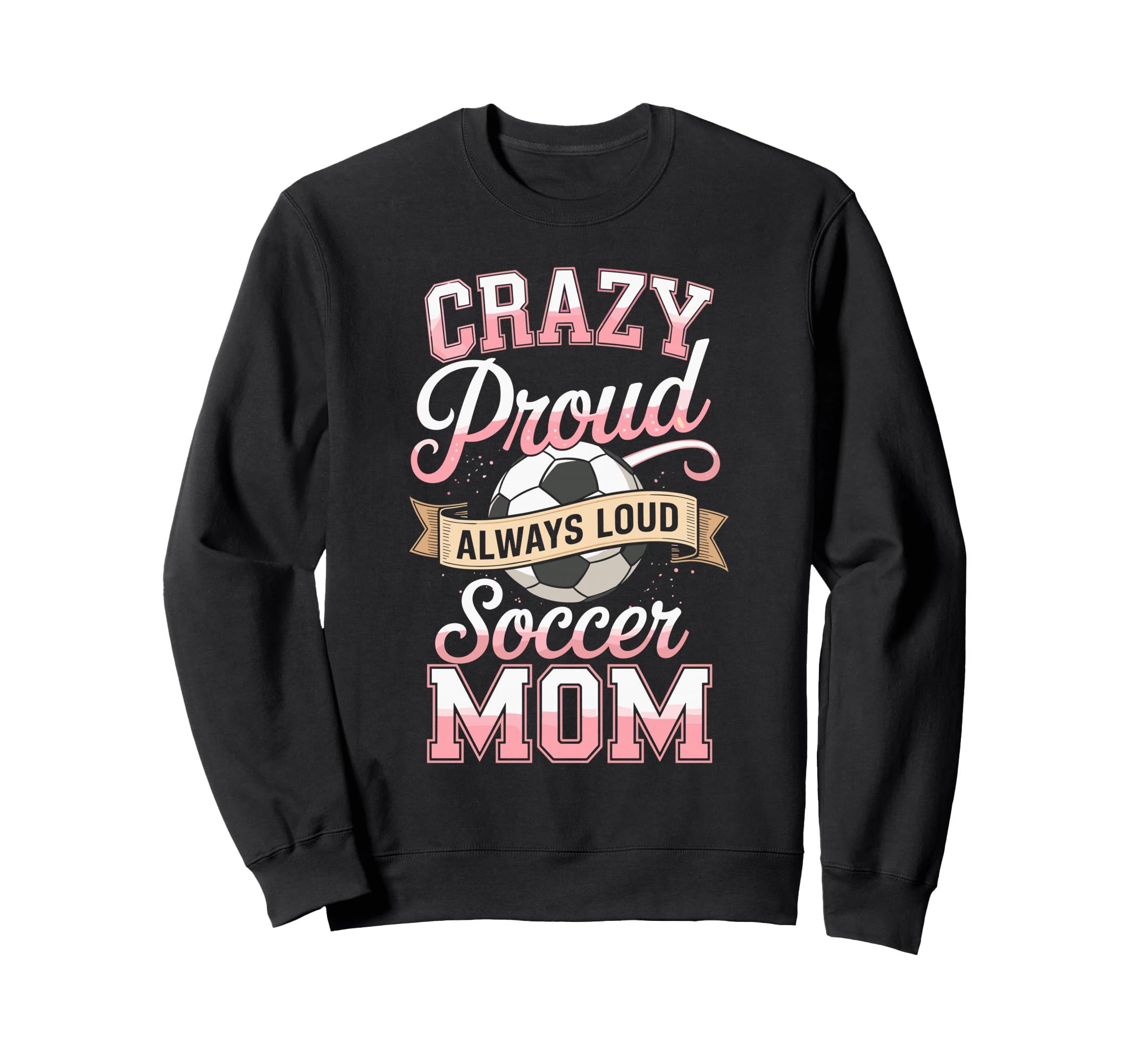 Crazy Proud Always Loud Soccer Mom Sweatshirt - Unique Graphic for Adults - T-Shirt, Sweatshirt, Hoodie