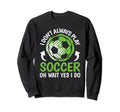 I Dont Always Play Soccer Funny Sweatshirt - Unique Graphic for Adults - T-Shirt, Sweatshirt, Hoodie