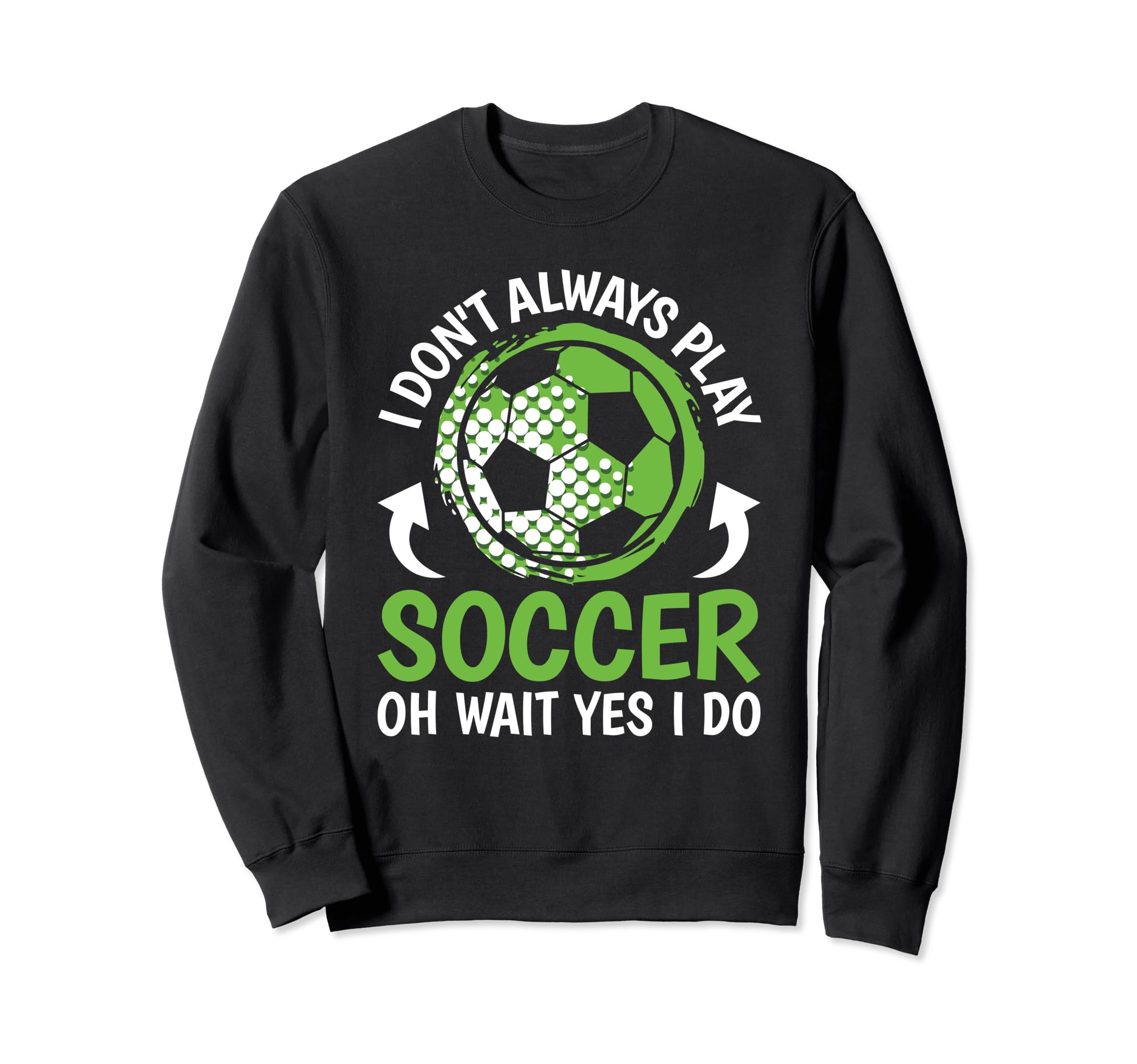 I Dont Always Play Soccer Funny Sweatshirt - Unique Graphic for Adults - T-Shirt, Sweatshirt, Hoodie