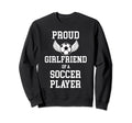 Proud Girlfriend Soccer Player Sweatshirt - Novelty Apparel for Adults - T-Shirt, Sweatshirt, Hoodie