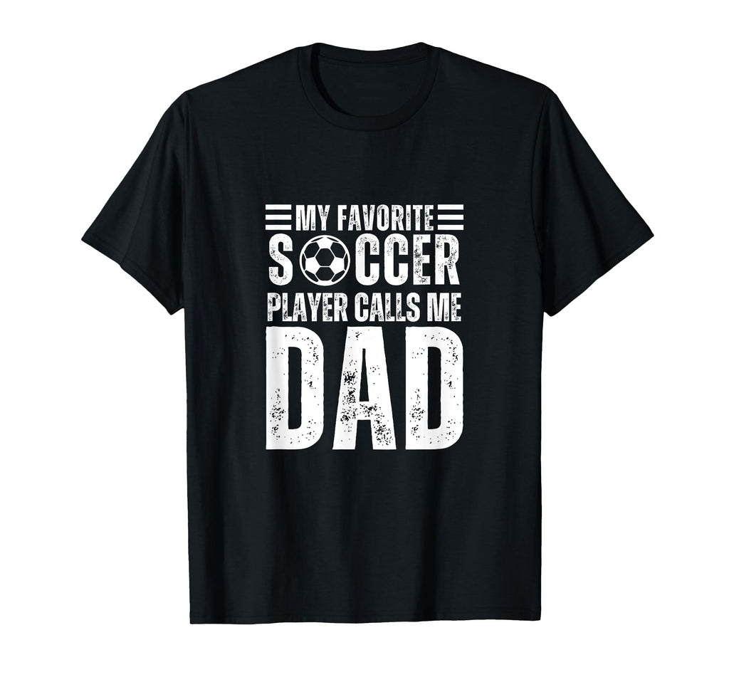 My Favorite Soccer Player Calls Me Dad T-Shirt - Streetwear Style Unisex - T-Shirt, Sweatshirt, Hoodie