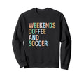 Weekends Coffee And Soccer Funny Sweatshirt - Streetwear Style Unisex - T-Shirt, Sweatshirt, Hoodie