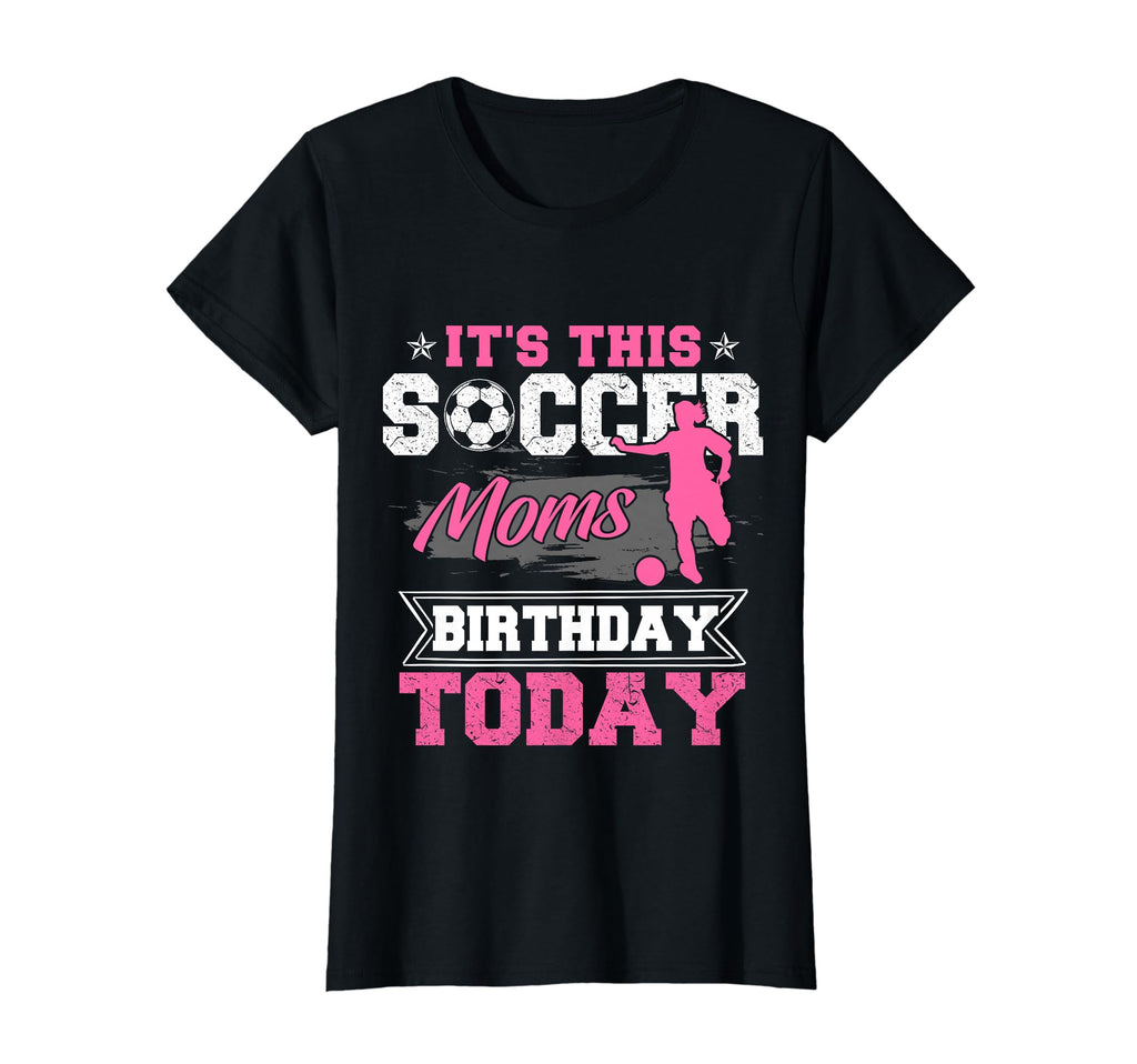 Funny Soccer Lover Birthday Moms Soccer T-Shirt - Novelty Apparel Men Women - T-Shirt, Sweatshirt, Hoodie