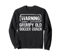 Warning Grumpy Old Soccer Coach Sweatshirt - Custom Art Print for Adults - T-Shirt, Sweatshirt, Hoodie