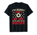 Sorry My Son Has Soccer Funny Player T-Shirt - Aesthetic Graphic Men Women - T-Shirt, Sweatshirt, Hoodie