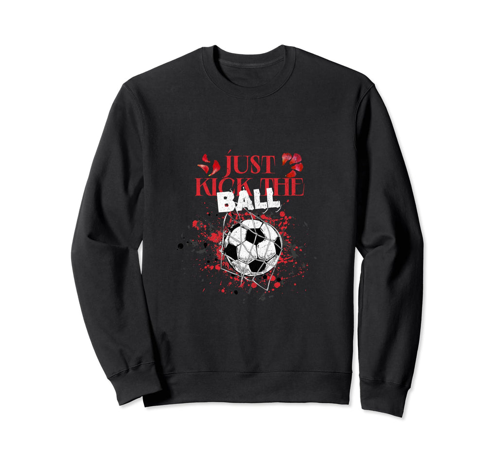 Just Kick Ball Soccer Gifts Sweatshirt - Casual Everyday Wear for Adults - T-Shirt, Sweatshirt, Hoodie