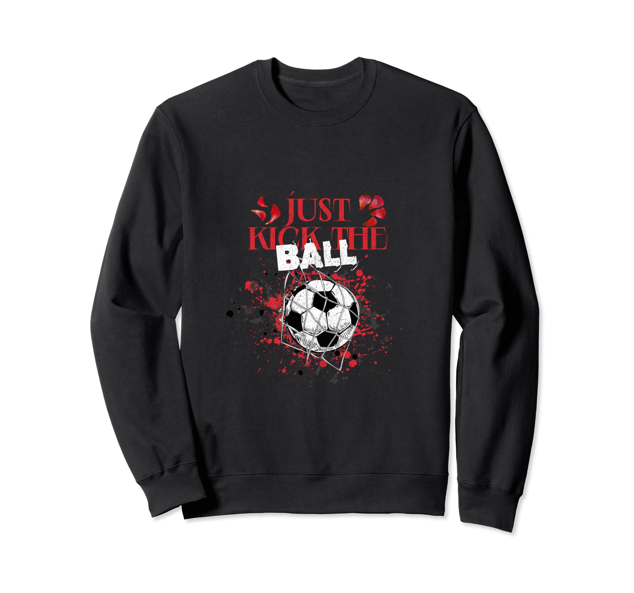 Just Kick Ball Soccer Gifts Sweatshirt - Casual Everyday Wear for Adults - T-Shirt, Sweatshirt, Hoodie