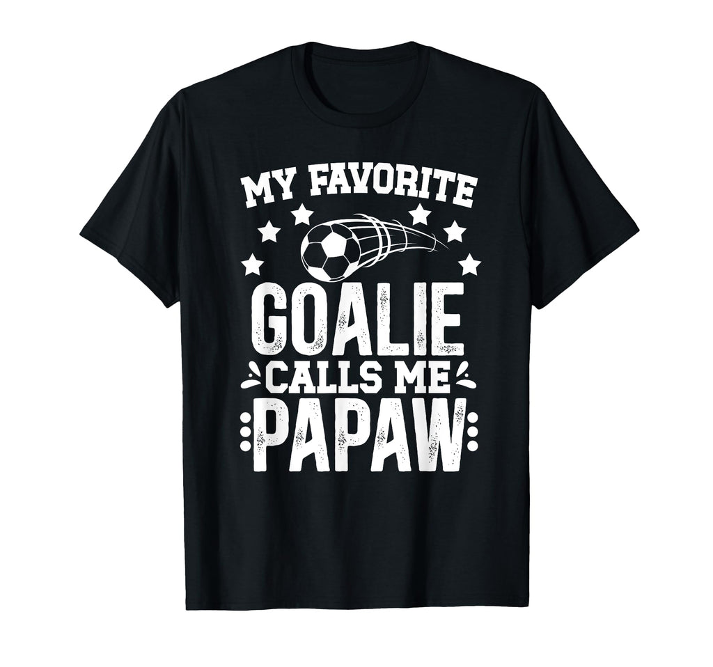 My Favorite Soccer Goalie Papaw T-Shirt - Casual Everyday Wear Unisex - T-Shirt, Sweatshirt, Hoodie