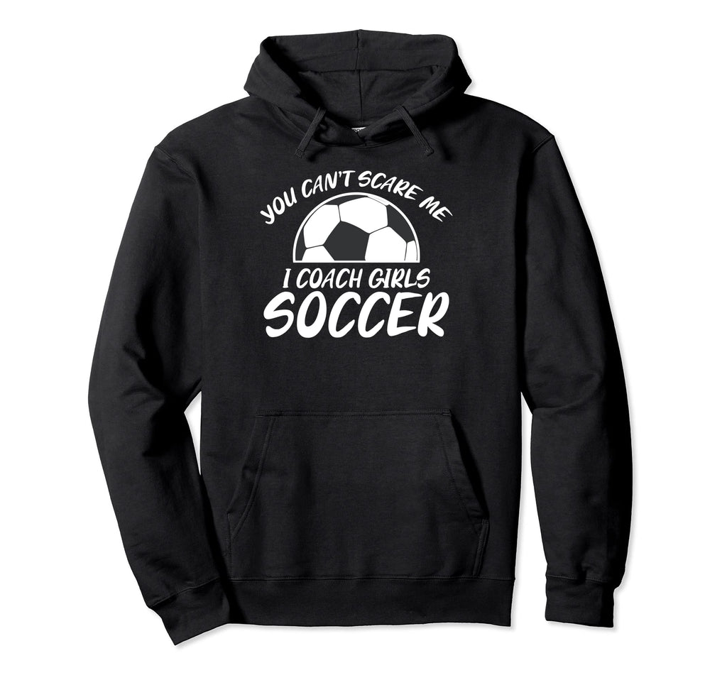 You Cant Scare Me I Coach Soccer Joke Soccer Hoodie - Graphic Print Unisex - T-Shirt, Sweatshirt, Hoodie