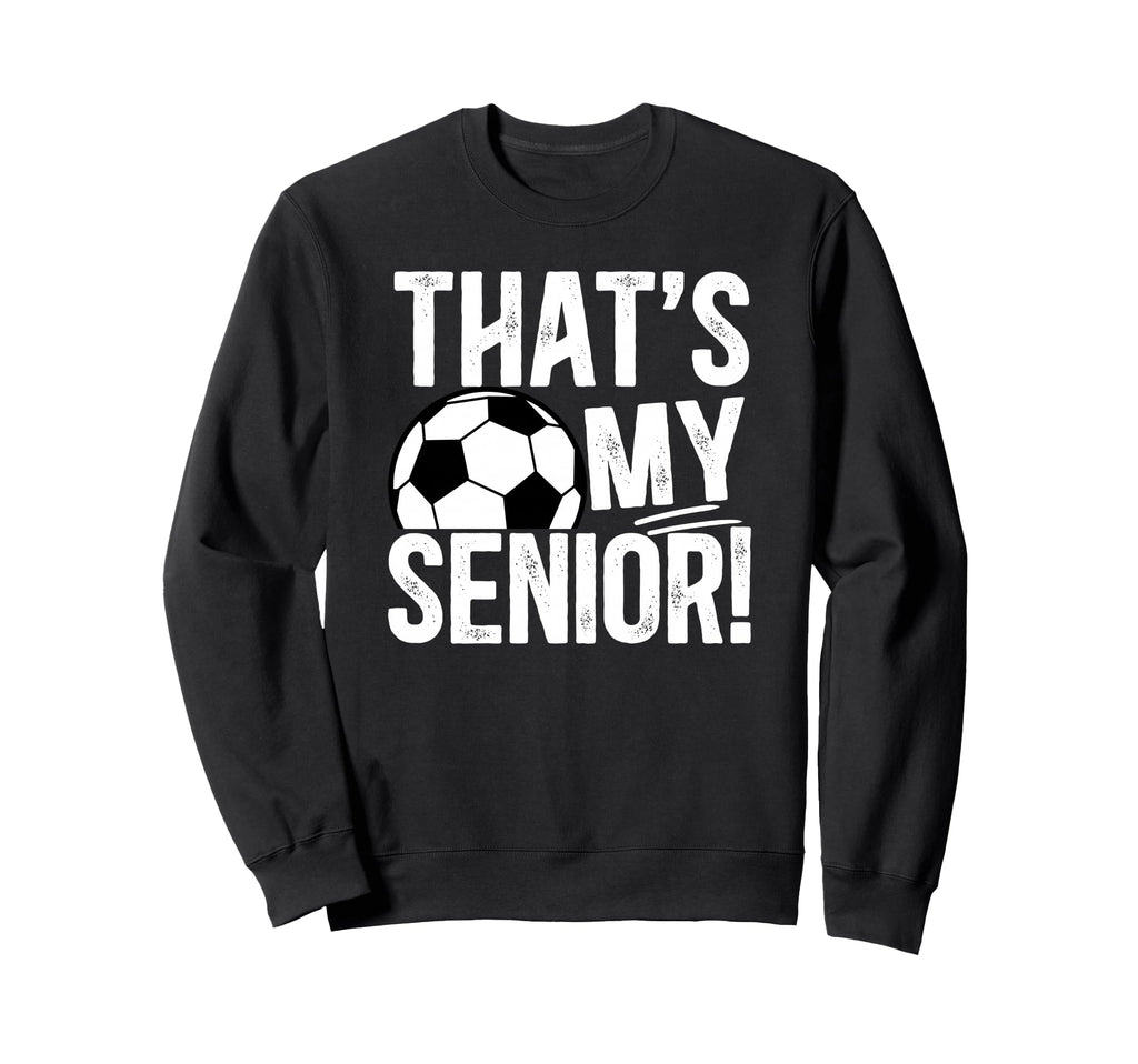 Thats My Soccer Senior Dad Soccer Sweatshirt - Trendy Graphic for Adults - T-Shirt, Sweatshirt, Hoodie