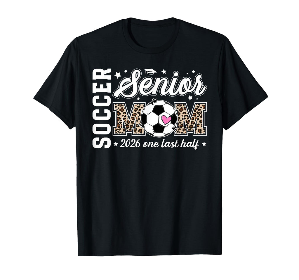 Soccer Senior Mom 2026 Last Half T-Shirt - Streetwear Style Men Women - T-Shirt, Sweatshirt, Hoodie