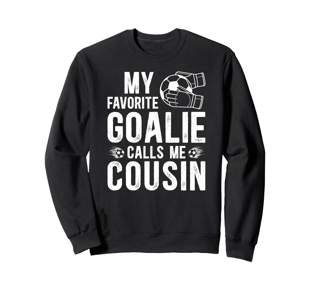 Proud Soccer Goalie Cousin Soccer Sweatshirt - Casual Everyday Wear Unisex - T-Shirt, Sweatshirt, Hoodie