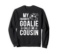 Proud Soccer Goalie Cousin Soccer Sweatshirt - Casual Everyday Wear Unisex - T-Shirt, Sweatshirt, Hoodie