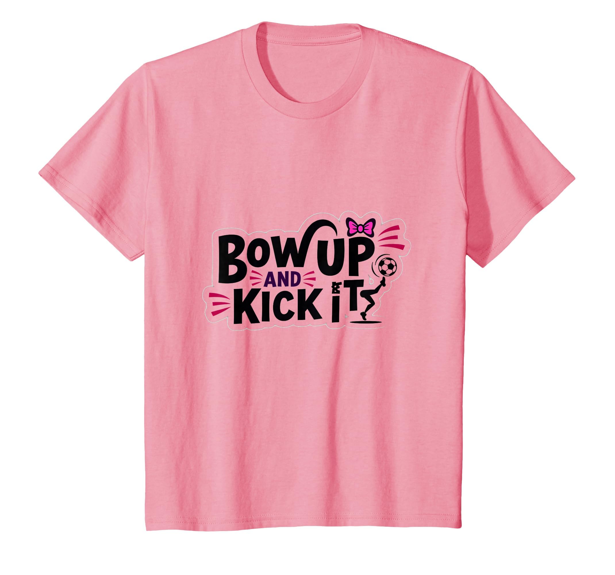 Bow Up Kick It Soccers Motivational T-Shirt - Novelty Apparel Men Women - T-Shirt, Sweatshirt, Hoodie