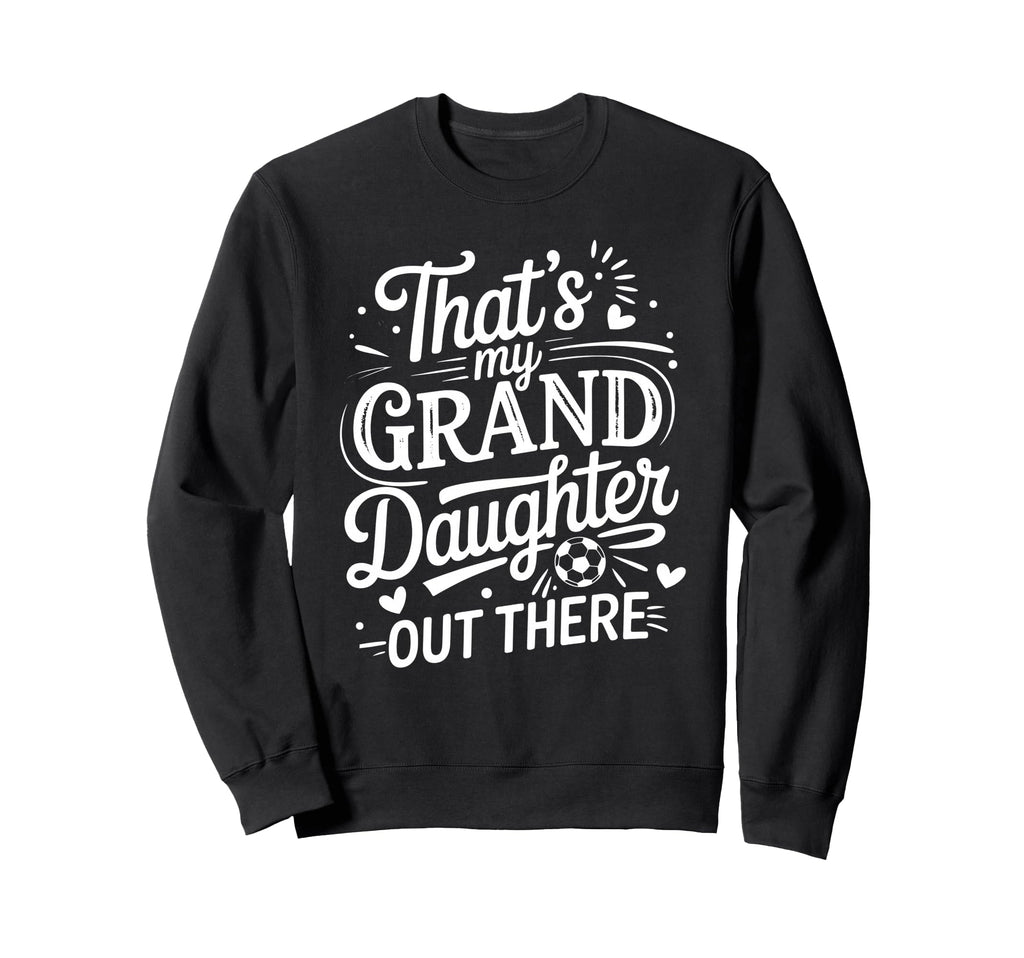 Thats My Granddaughter Out There Sweatshirt - Streetwear Style for Adults - T-Shirt, Sweatshirt, Hoodie