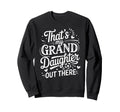 Thats My Granddaughter Out There Sweatshirt - Streetwear Style for Adults - T-Shirt, Sweatshirt, Hoodie