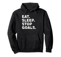 Eat Sleep Stop Goals Funny Soccer Hockey Hoodie - Aesthetic Graphic Unisex - T-Shirt, Sweatshirt, Hoodie