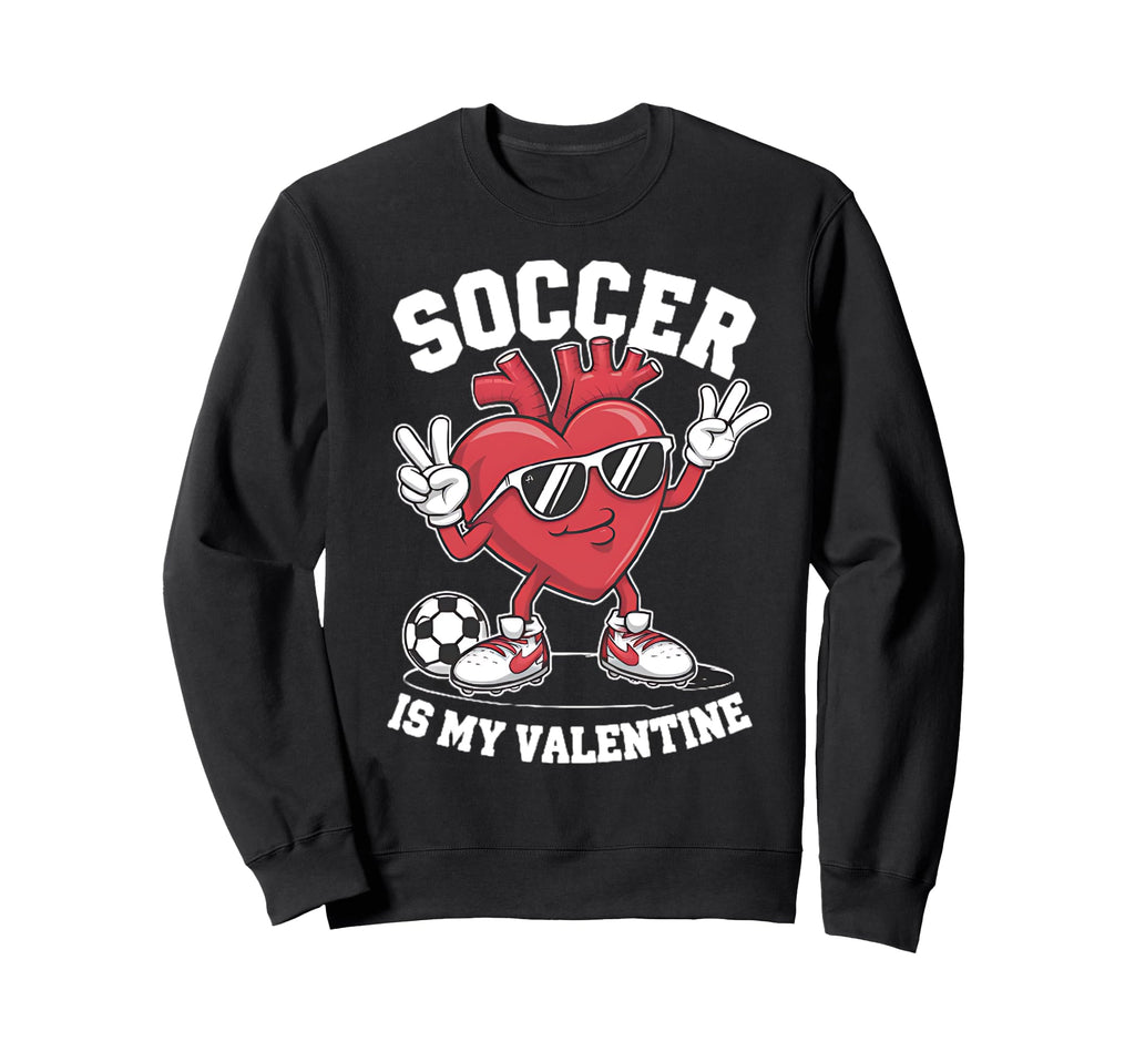 Soccer Is My Valentine Heart Sweatshirt - Streetwear Style Unisex - T-Shirt, Sweatshirt, Hoodie
