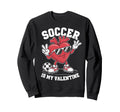 Soccer Is My Valentine Heart Sweatshirt - Streetwear Style Unisex - T-Shirt, Sweatshirt, Hoodie