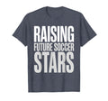 Raising Future Soccer Stars Soccer Dad T-Shirt - Streetwear Style Unisex - T-Shirt, Sweatshirt, Hoodie