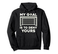 My Goal Is To Deny Yours Soccer Hoodie - Fun Novelty Design Unisex - T-Shirt, Sweatshirt, Hoodie