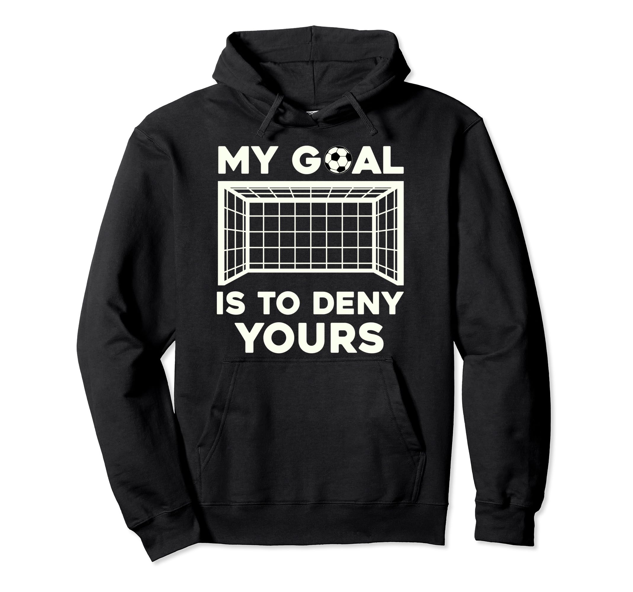 My Goal Is To Deny Yours Soccer Hoodie - Fun Novelty Design Unisex - T-Shirt, Sweatshirt, Hoodie