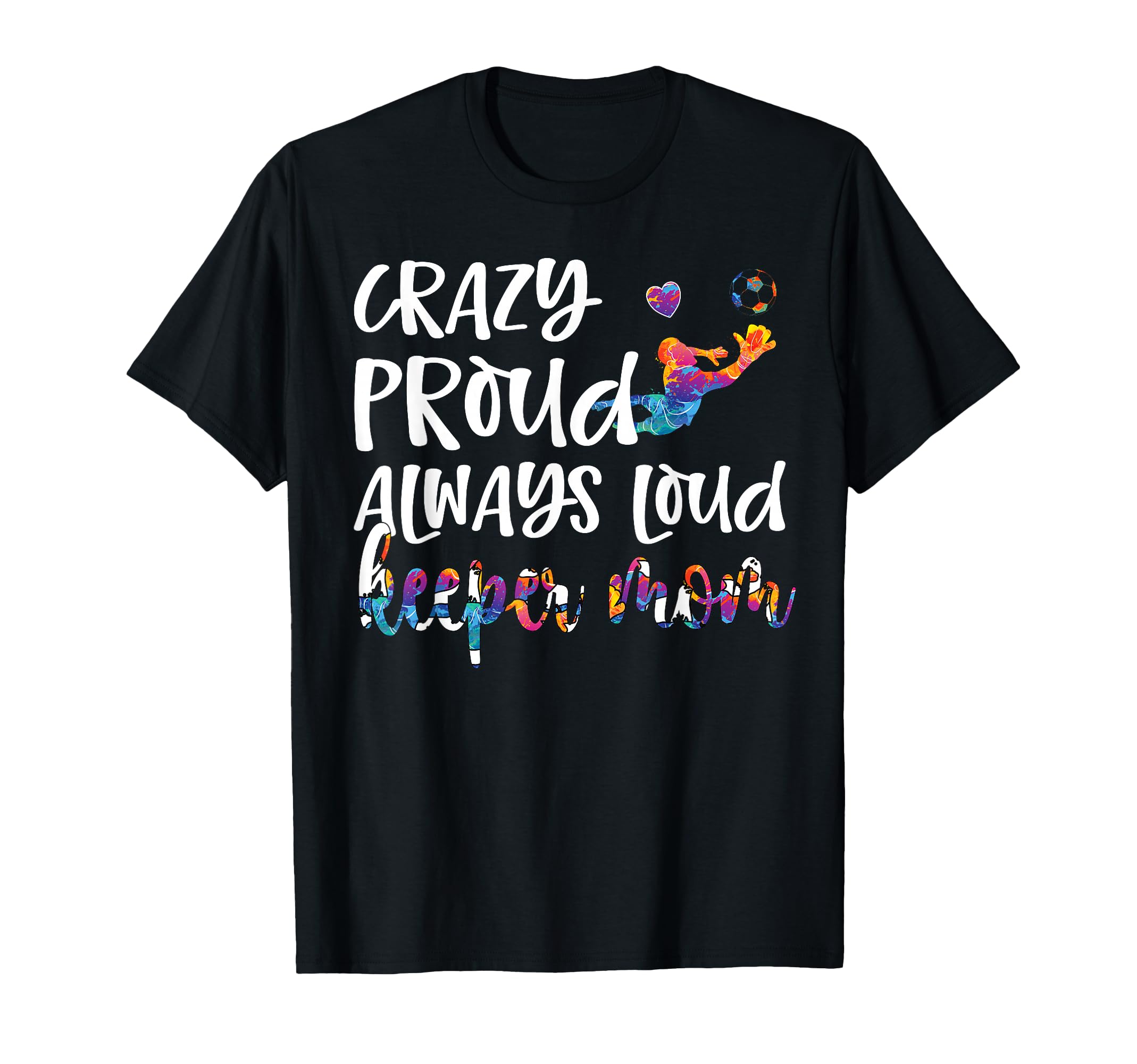 Crazy Proud Soccer Goalkeeper Mom T-Shirt - Casual Everyday Wear Men Women - T-Shirt, Sweatshirt, Hoodie