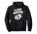 I Love Soccer Enthusiast Sports Passion Hoodie - Novelty Apparel Men Women - T-Shirt, Sweatshirt, Hoodie
