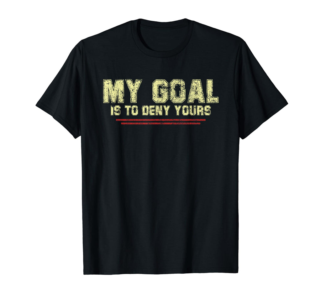 My Goal Is To Deny Yours Soccer Goalie T-Shirt - Streetwear Style Unisex - T-Shirt, Sweatshirt, Hoodie