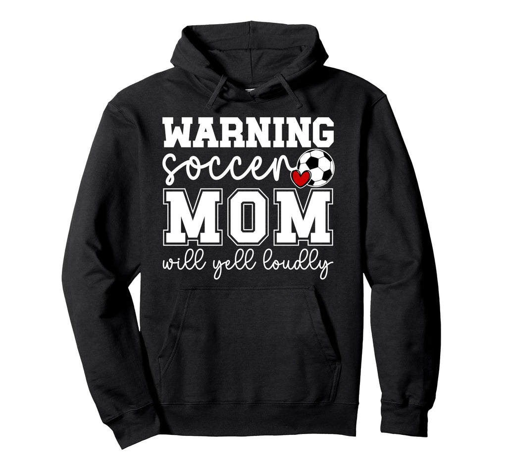 Soccer Mom Will Yell Loudly Mom Soccer Hoodie - Novelty Apparel Unisex - T-Shirt, Sweatshirt, Hoodie