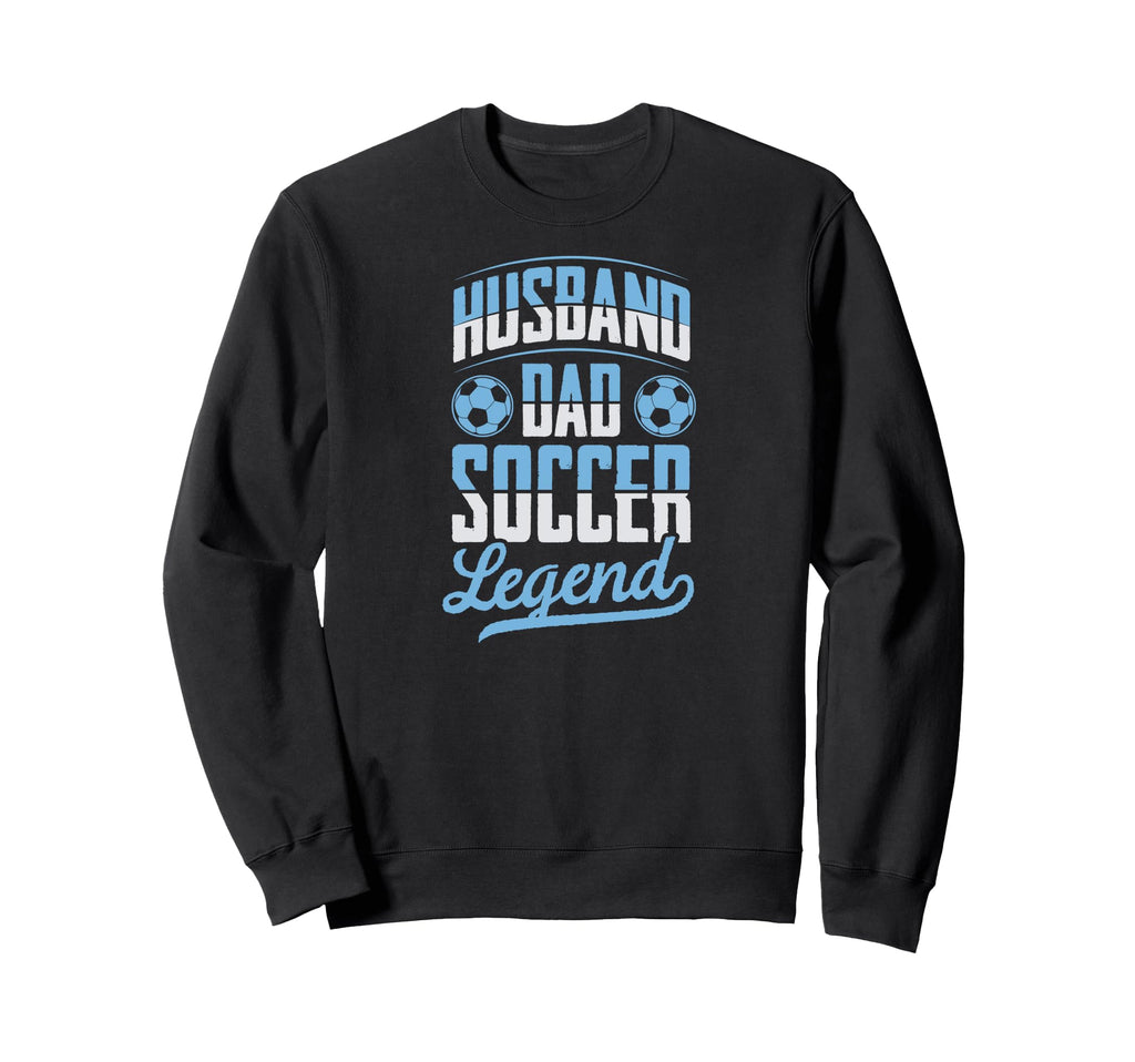 Husband Dad Soccer Legend Soccer Sweatshirt - Novelty Apparel for Adults - T-Shirt, Sweatshirt, Hoodie