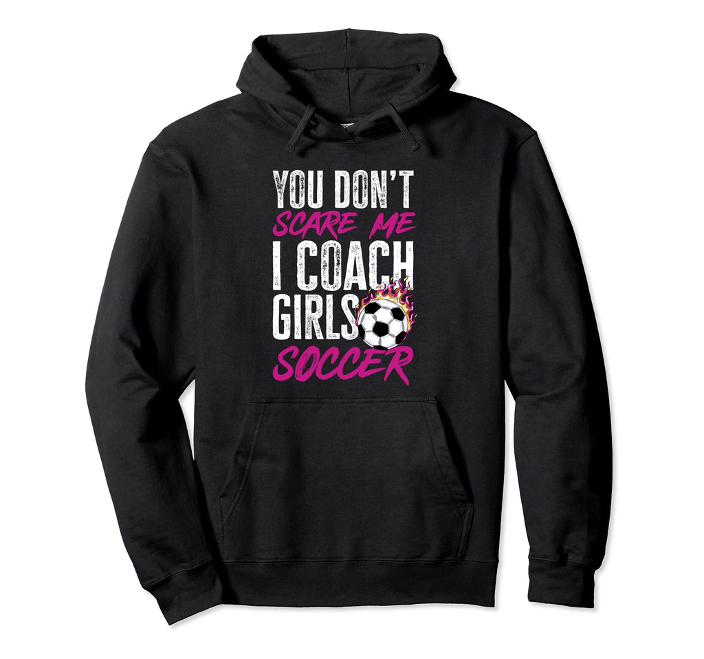 Soccer Game Day You Dont Scare Me I Coach Hoodie - Graphic Print Unisex - T-Shirt, Sweatshirt, Hoodie