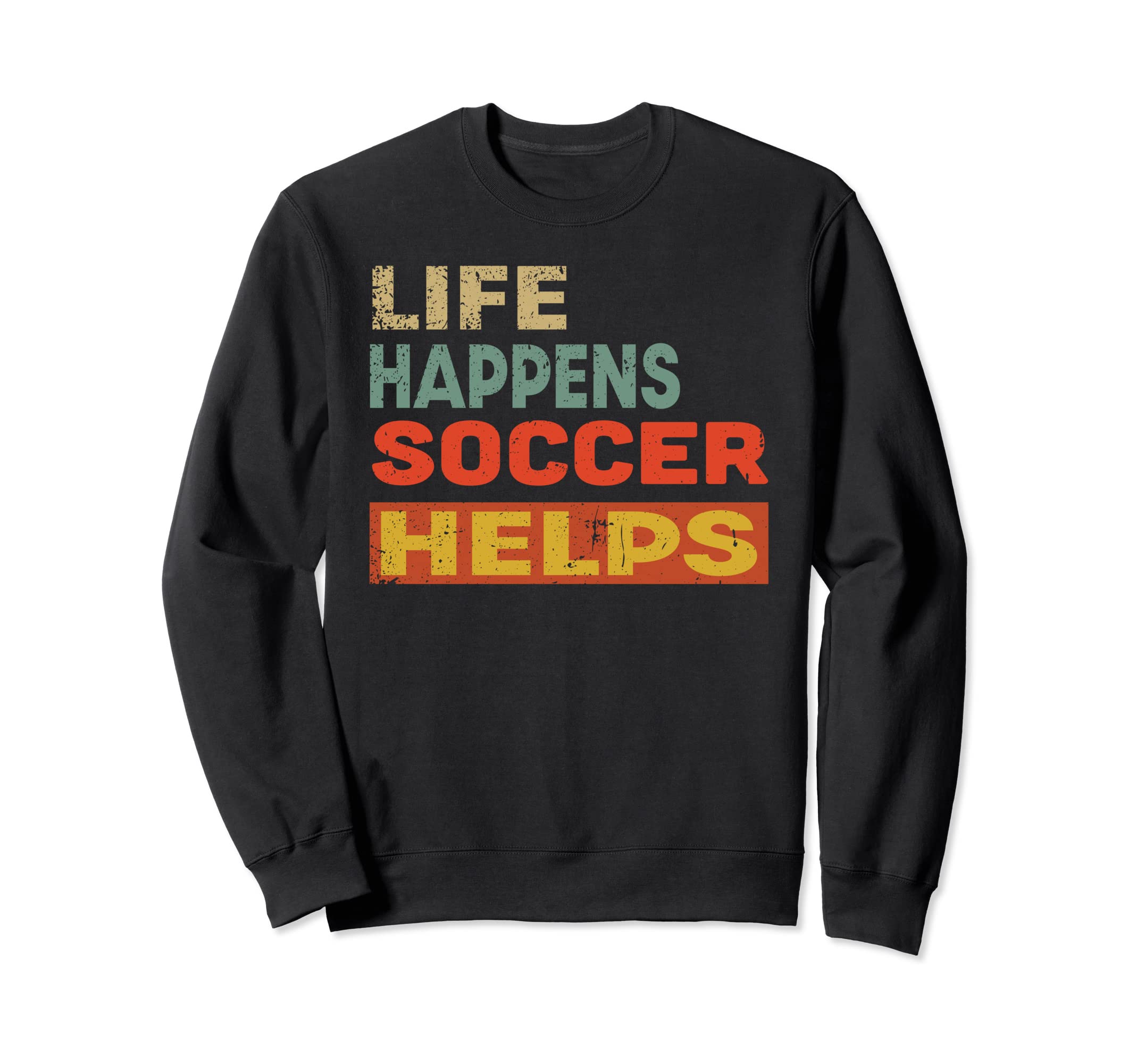 Life Happens Soccer Helps Funny Sweatshirt - Novelty Apparel Men Women - T-Shirt, Sweatshirt, Hoodie
