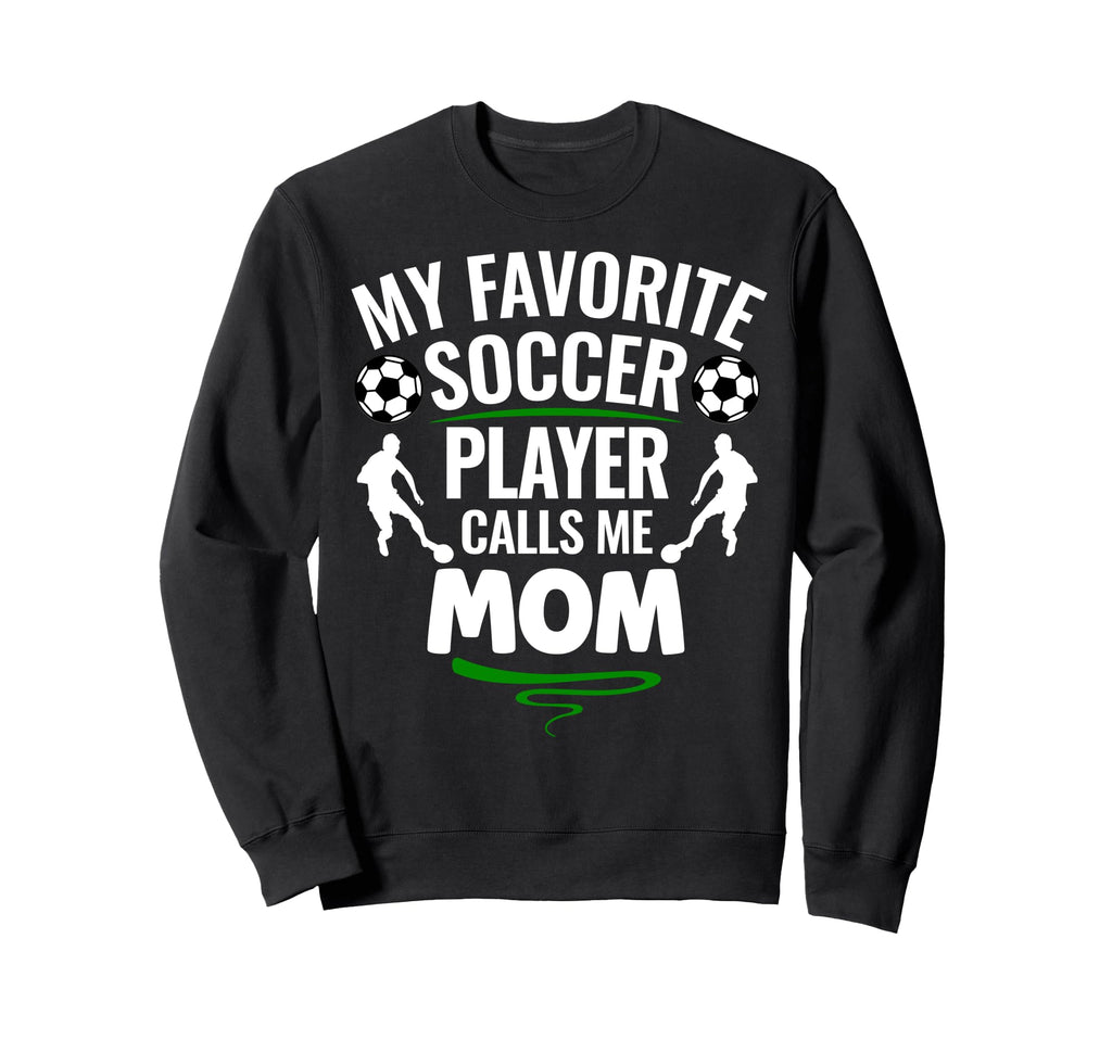My Favorite Soccer Player Calls Me Mom Sweatshirt - Graphic Print Unisex - T-Shirt, Sweatshirt, Hoodie