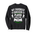 My Favorite Soccer Player Calls Me Mom Sweatshirt - Graphic Print Unisex - T-Shirt, Sweatshirt, Hoodie