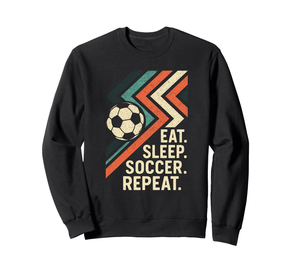 Eat Sleep Soccer Repeat Funny Sweatshirt - Novelty Apparel Men Women - T-Shirt, Sweatshirt, Hoodie
