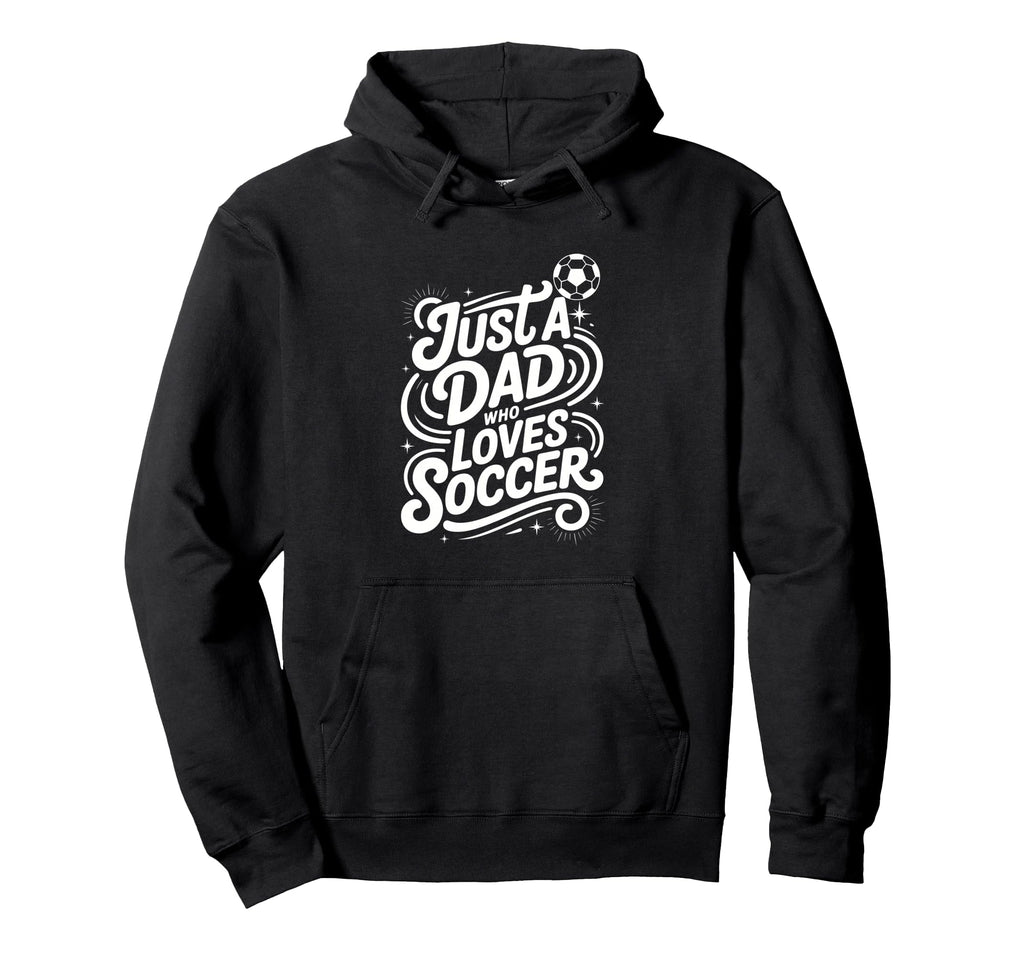 Just Dad Who Loves Soccer Hoodie - Novelty Apparel Unisex - T-Shirt, Sweatshirt, Hoodie