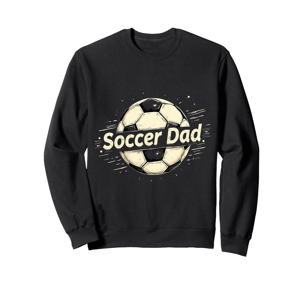 Soccer Dad Sweatshirt - Casual Everyday Wear Unisex - T-Shirt, Sweatshirt, Hoodie