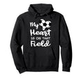 My Heart Is That Field Funny Soccer Hoodie - Casual Everyday Wear Unisex - T-Shirt, Sweatshirt, Hoodie