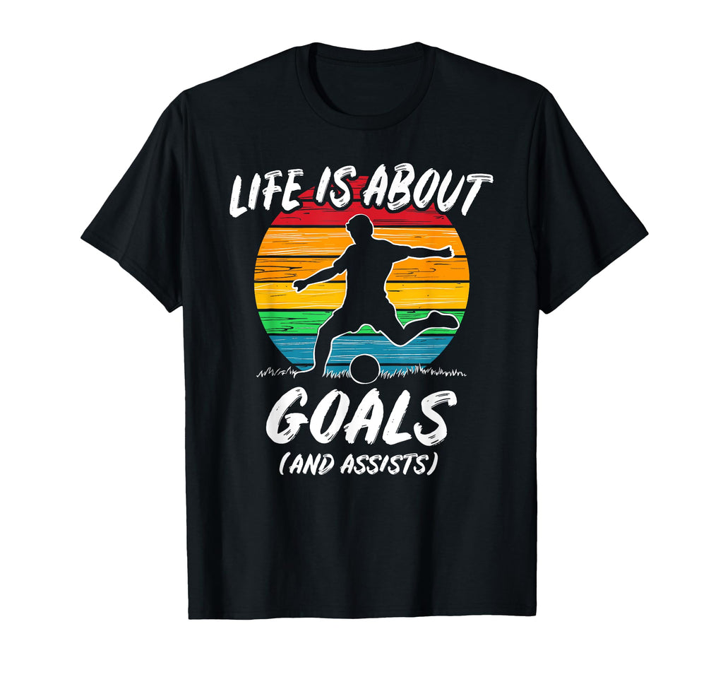 Funny Soccer Life Is About Goals T-Shirt - Streetwear Style for Adults - T-Shirt, Sweatshirt, Hoodie