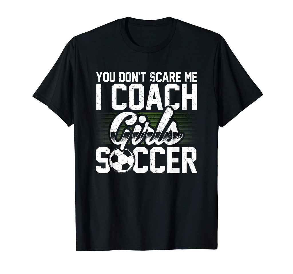 You Dont Scare Me I Coach Soccer Funny T-Shirt - Trendy Graphic Men Women - T-Shirt, Sweatshirt, Hoodie