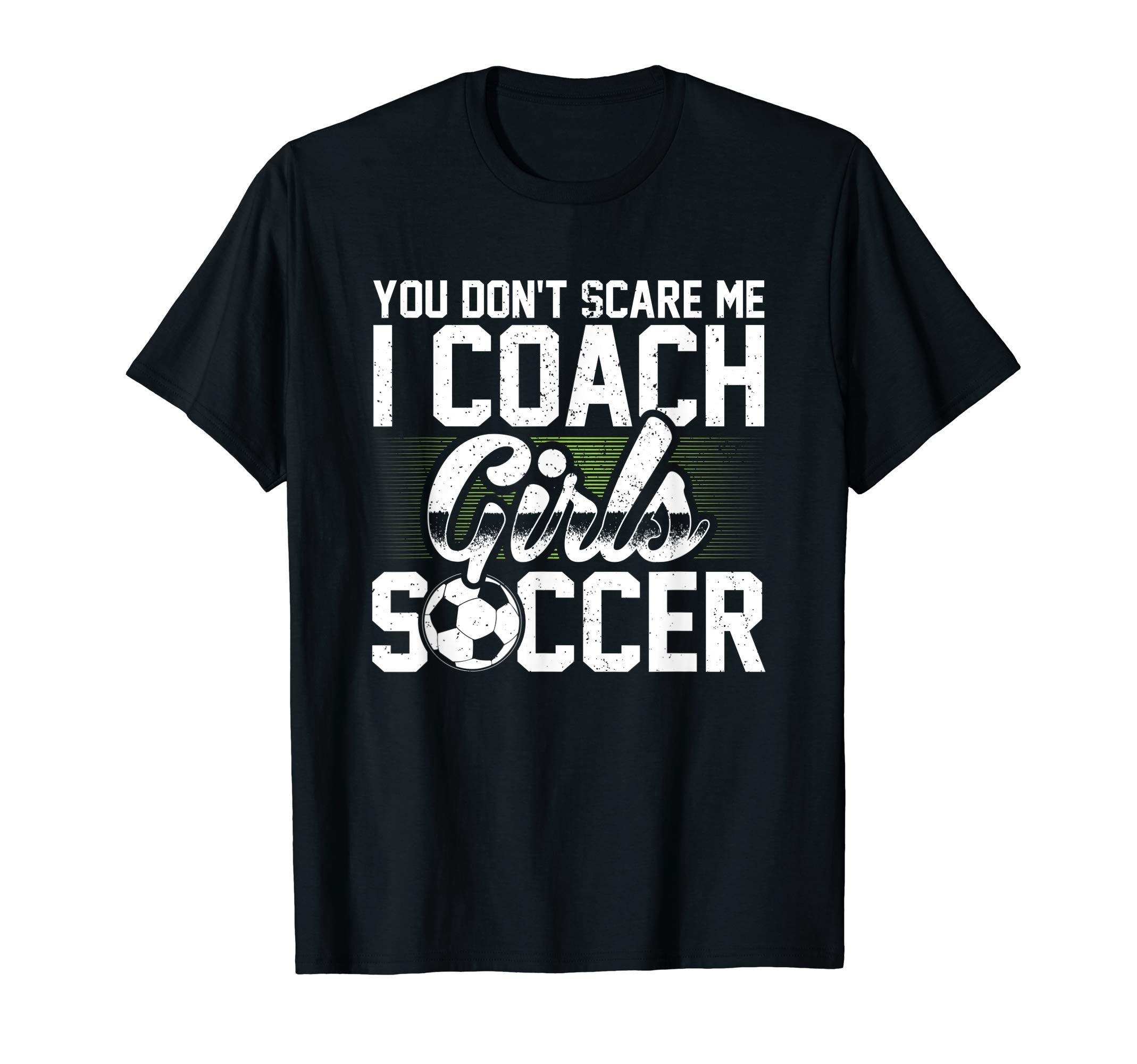 You Dont Scare Me I Coach Soccer Funny T-Shirt - Trendy Graphic Men Women - T-Shirt, Sweatshirt, Hoodie