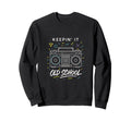 Keepin It Old School Hip Hop Sweatshirt - Trendy Graphic Unisex - T-Shirt, Sweatshirt, Hoodie