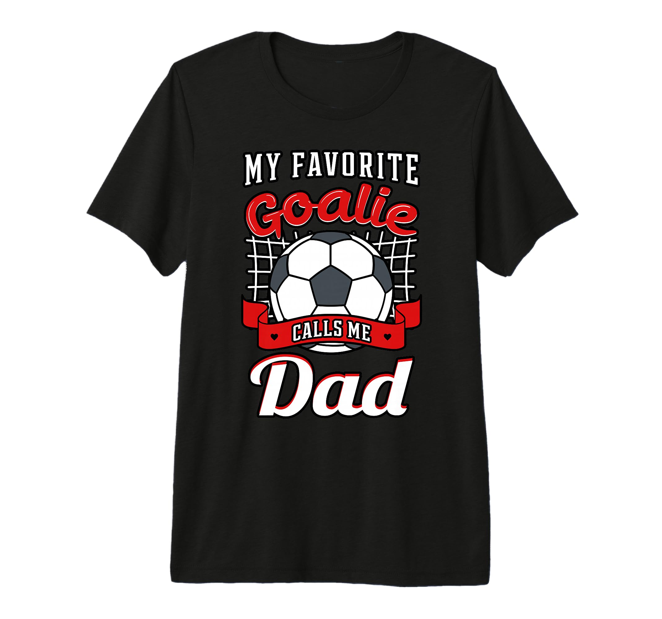 My Favorite Goalie Calls Me Dad Soccer T-Shirt - Graphic Print Unisex - T-Shirt, Sweatshirt, Hoodie