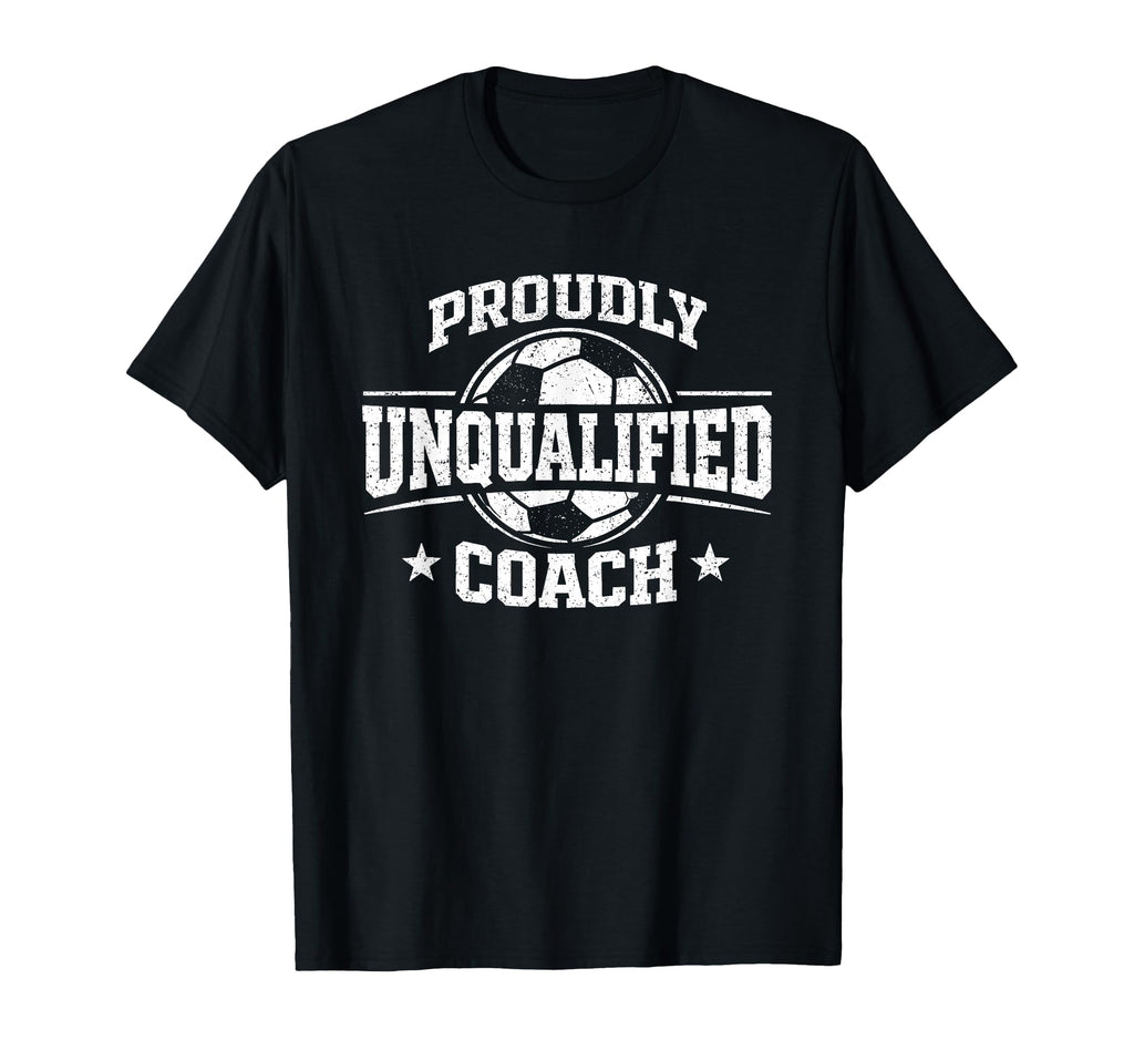Proudly Unqualified Coach Soccer T-Shirt - Novelty Apparel Men Women - T-Shirt, Sweatshirt, Hoodie