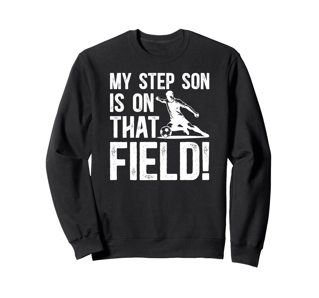 That Field Soccer Step Dad Soccer Sweatshirt - Casual Everyday Wear Unisex - T-Shirt, Sweatshirt, Hoodie